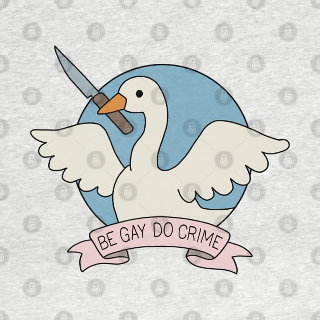 Be Gay Do Crime - Goose by valentinahramov